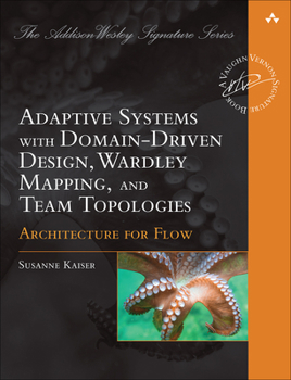 Adaptive Systems with Domain-Driven Design, Wardley Maps, and Team Topologies: Designing Architecture for Flow (Addison-Wesley Signature Series - Book  of the Vaughn Vernon Signature Book