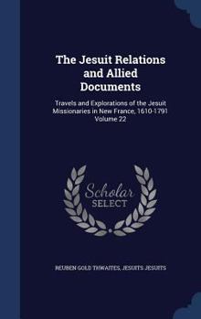 Hardcover The Jesuit Relations and Allied Documents: Travels and Explorations of the Jesuit Missionaries in New France, 1610-1791 Volume 22 Book