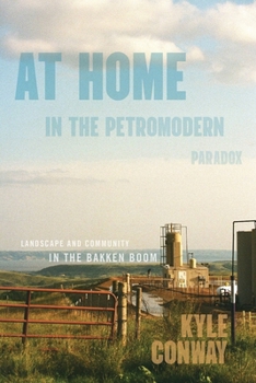 At Home in the Petromodern Paradox: Landscape and Community in the Bakken Boom