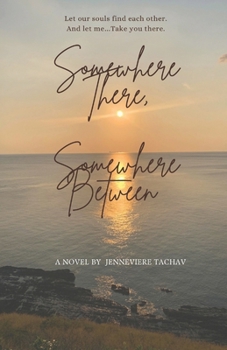 Paperback Somewhere There, Somewhere Between: Let our souls find each other, Let me Take you there Book
