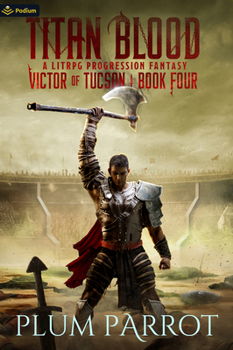 Titan Blood: A LitRPG Progression Fantasy (Victor of Tucson) - Book #4 of the Victor of Tucson