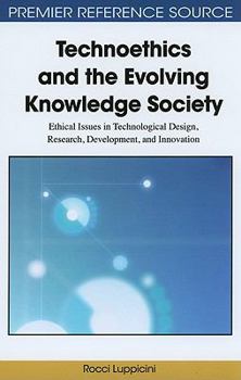 Technoethics and the evolving knowledge society ethical issues in technological design, research, development, and innovation