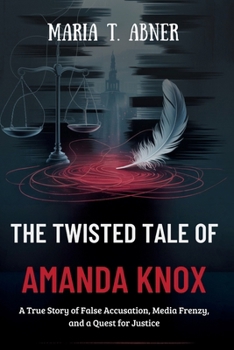 Paperback The Twisted Tale of Amanda Knox: A True Story of False Accusation, Media Frenzy, and a Quest for Justice Book