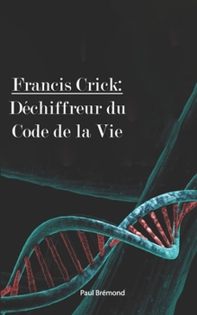 Francis Crick: Déchiffreur du Code de la Vie (French Edition)