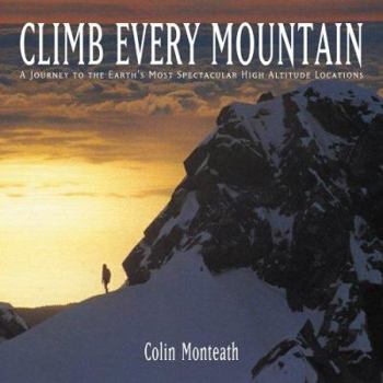 Hardcover Climb Every Mountain: A Journey to the Earth's Most Spectacular High Altitude Locations Book