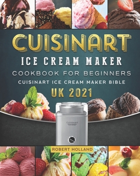 Paperback Cuisinart Ice Cream Maker Cookbook For Beginners: Cuisinart Ice Cream Maker Bible UK 2021 Book