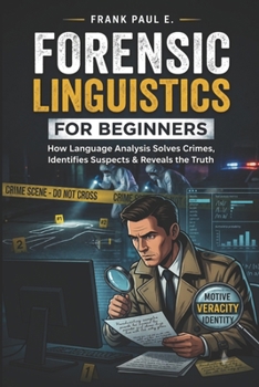 Paperback Forensic Linguistics for Beginners: How Criminals Leave Fingerprints in Their Words - A Practical Guide to Authorship, Anonymous Messages, Deepfakes, Book