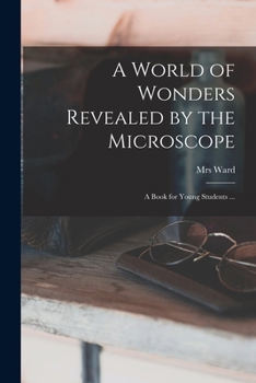 Paperback A World of Wonders Revealed by the Microscope: a Book for Young Students ... Book