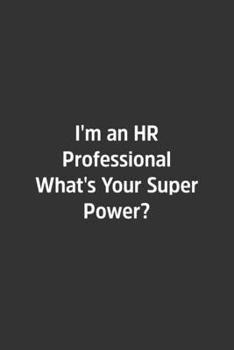 I'm an HR Professional What's Your Super Power? : Lined Notbook / Journal / Diary / Calendar / Planner / Sketchbook / Gift, 108 Blank Pages, 6x9, Matte Finish