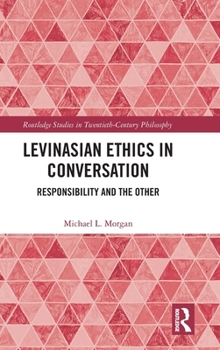 Levinasian Ethics in Conversation: Responsibility and the Other (Routledge Studies in Twentieth-Century Philosophy)