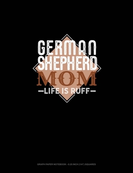 Paperback German Shepherd Mom Life Is Ruff: Graph Paper Notebook - 0.25 Inch (1/4") Squares Book
