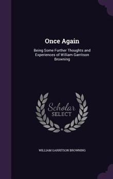 Hardcover Once Again: Being Some Further Thoughts and Experiences of William Garritson Browning Book
