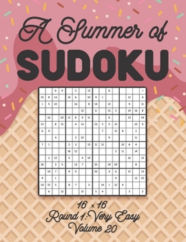Paperback A Summer of Sudoku 16 x 16 Round 1: Very Easy Volume 20: Relaxation Sudoku Travellers Puzzle Book Vacation Games Japanese Logic Number Mathematics Cro Book