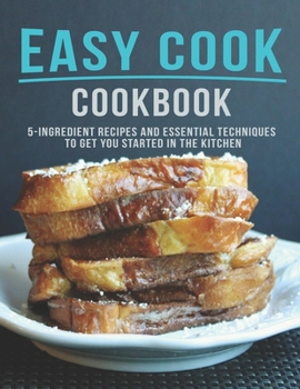 Paperback Easy Cook Cookbook: 5 Ingredient Recipes And essential Techniques to get you Started in the Kitchen Book