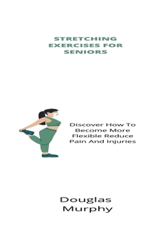 Paperback Stretching Exercises For Seniors: Discover How To Become More Flexible Reduce Pain And Injuries Book