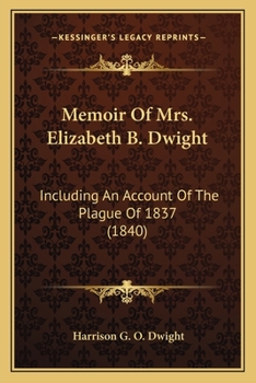 Paperback Memoir Of Mrs. Elizabeth B. Dwight: Including An Account Of The Plague Of 1837 (1840) Book
