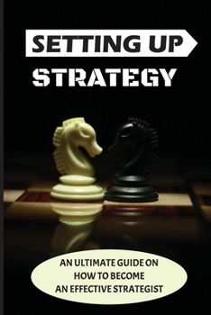 Paperback Setting Up Strategy: An Ultimate Guide On How To Become An Effective Strategist: Reasons For Stratrgic Failures Book