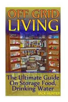 Paperback Off Grid Living: The Ultimate Guide On Storage Food, Drinking Water: (Survival Guide, Survival Gear) Book