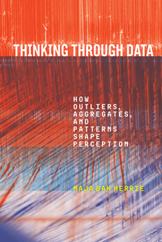 Paperback Thinking Through Data: How Outliers, Aggregates, and Patterns Shape Perception Book