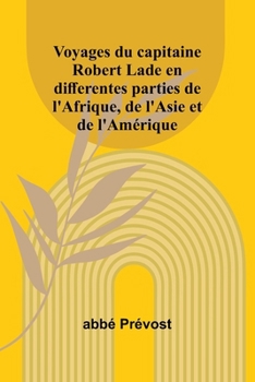 Voyages du capitaine Robert Lade en differentes parties de l'Afrique, de l'Asie et de l'Amérique (French Edition)