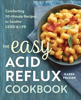 Paperback The Easy Acid Reflux Cookbook: Comforting 30-Minute Recipes to Soothe Gerd & Lpr Book