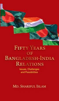 Fifty Years of Bangladesh-India Relations: Issues, Challenges and Possibilities
