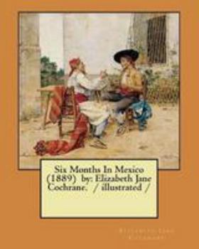 Six Months In Mexico (1889) by: Elizabeth Jane Cochrane. / illustrated /