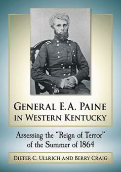 Paperback General E.A. Paine in Western Kentucky: Assessing the "Reign of Terror" of the Summer of 1864 Book