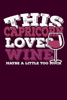 This Capricorn Loves Wine Maybe Little Too Much Notebook: 100 Wide Ruled Lined Pages