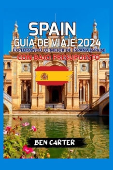 Paperback Spain Guía de Viaje 2024: Explorando Lo Mejor de España (Spain) Con Bajo Presupuesto [Spanish] Book