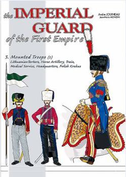 Hardcover The Imperial Guard of the First Empire: Volume 3 - Mounted Troops - Lithuanian Tartars, Horse Artillery, Train, Medical Service, Headquarters, Polish Book