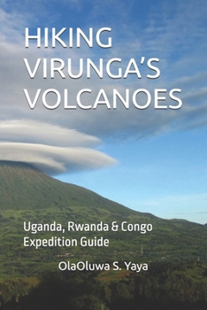 HIKING VIRUNGA’S VOLCANOES: Uganda, Rwanda & Congo Expedition Guide