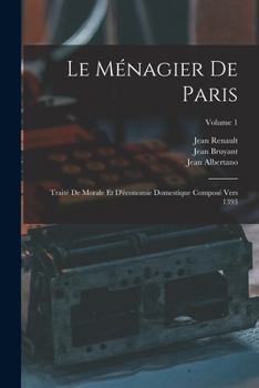 Paperback Le Ménagier De Paris: Traité De Morale Et D'économie Domestique Composé Vers 1393; Volume 1 [French] Book