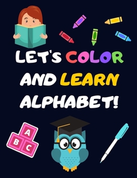 Paperback Let's Color and Learn Alphabet!: Coloring and Learning Letters, Words, Images - Education Book for Children (2-5 Year Old's) Book