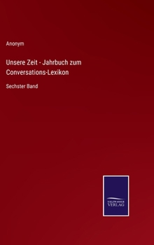 Hardcover Unsere Zeit - Jahrbuch zum Conversations-Lexikon: Sechster Band [German] Book
