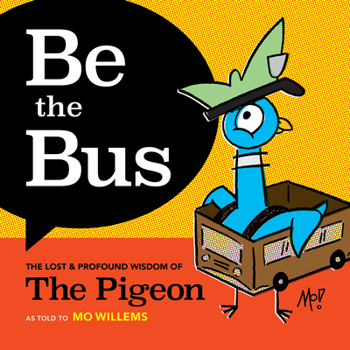 Hardcover Be the Bus: The Lost & Profound Wisdom of the Pigeon Book