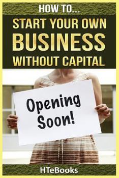 Paperback How To Start Your Own Business Without Capital: Quick Start Guide Book