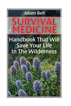 Paperback Survival Medicine: Handbook That Will Save Your Life In The Wilderness: (Prepper's Guide, Survival Guide, Alternative Medicine, Emergency Book