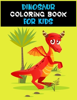 Dinosaur Coloring Book For Kids: Great Gift For Boys & Girls