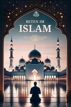Paperback Beten im Islam: Schritt für Schritt Anleitung für neue Muslime [German] Book
