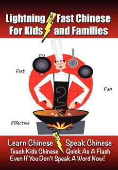Paperback Lightning-Fast Chinese for Kids and Families: Learn Chinese, Speak Chinese, Teach Kids Chinese - Quick As A Flash, Even If You Don't Speak A Word Now! Book