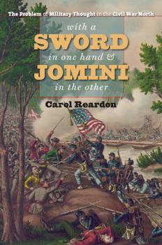With a Sword in One Hand and Jomini in the Other: The Problem of Military Thought in the Civil War North - Book  of the Steven and Janice Brose Lectures in the Civil War Era