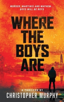 Where the Boys Are: Murder, Martinis and Mayhem... Boys Will Be Boys