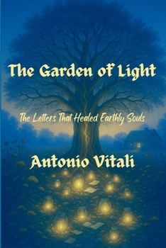 THE GARDEN OF LIGHT: The Letters That Healed Earthly Souls