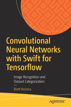 Paperback Convolutional Neural Networks with Swift for Tensorflow: Image Recognition and Dataset Categorization Book