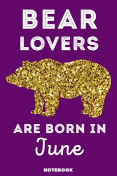 Bear Lovers Are Born in June : 120 Pages, 6x9, Soft Cover, Matte Finish, Lined Bear Journal, Funny Bear Notebook for Women, Gift