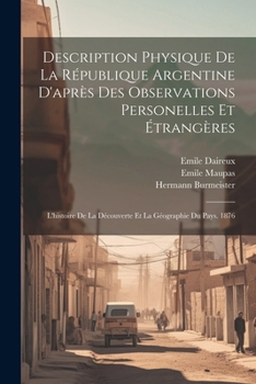 Paperback Description Physique De La République Argentine D'après Des Observations Personelles Et Étrangères: L'histoire De La Découverte Et La Géographie Du Pa [French] Book