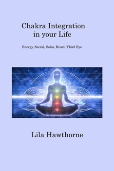 Paperback Chakra Integration in your Life: Energy, Sacral, Solar, Heart, Third Eye Book