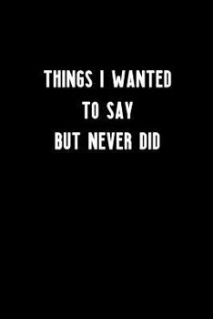 Paperback Things I Wanted to Say But Never Did: Blank Lined Journal Book