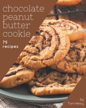 Paperback 75 Chocolate Peanut Butter Cookie Recipes: From The Chocolate Peanut Butter Cookie Cookbook To The Table Book